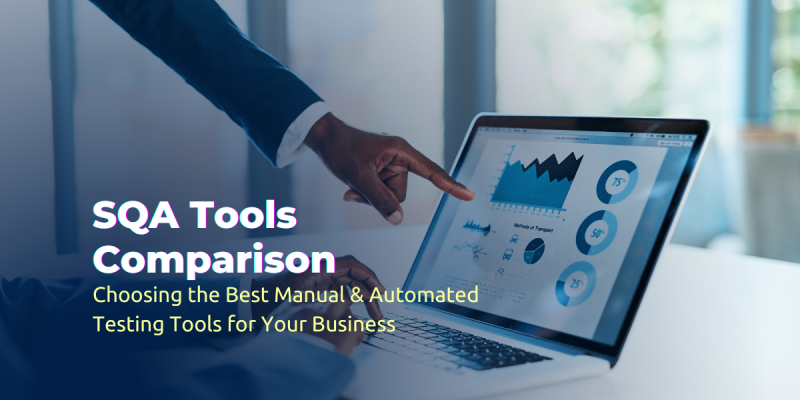 SQA Tools Comparison Choosing the Best Manual Automated Testing Tools for Your Business
